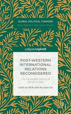 Post-Western International Relations Reconsidered: The Pre-Modern Politics of Gongsun Long (Global Political Thinkers) by Shih, Chih-yu; Yu, Po-tsan | Hardcover | Oriental & Indian Philosophy 2