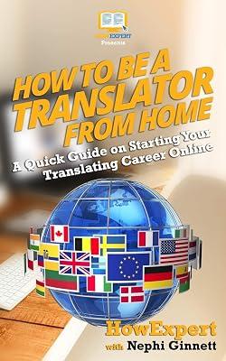 How to Be a Translator from Home: A Quick Guide on Starting Your Translating Career Online by Ginnett, Nephi; Howexpert Press | Paperback | Language Arts & Disciplines 2