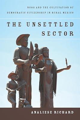 The Unsettled Sector: NGOs and the Cultivation of Democratic Citizenship in Rural Mexico by Richard, Analiese | Hardcover | Social Science 2