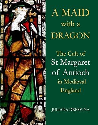 A Maid With a Dragon: The Cult of St Margaret of Antioch in Medieval England (British Academy Monographs) by Dresvina, Juliana | Hardcover | History 2