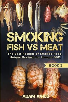 Smoking Fish Vs Meat: The Best Recipes of Smoked Food, Unique Recipes for Unique Bbq: The Best Recipes Of Smoked Food, Unique Recipes for Unique BBQ (Book 2) by Jones, Adam | Paperback | Cooking 2