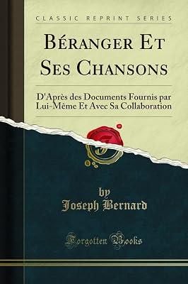 Béranger Et Ses Chansons: D'Après Des Documents Fournis Par Lui-Même Et Avec Sa Collaboration (Classic Reprint) by Bernard, Joseph | Paperback | Poetry By Individual Poets 2