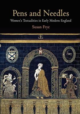 Pens and Needles: Women's Textualities in Early Modern England (Material Texts) by Frye, Susan | Paperback | Literary Criticism 2