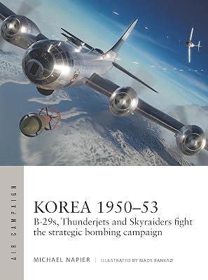 KOREA 1950-1953: B-29s, Thunderjets and Skyraiders Fight the Strategic Bombing Campaign: 39 (Air Campaign, 39) by Napier, Michael | Paperback | History 2