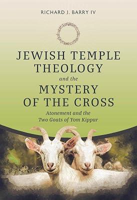 Jewish Temple Theology and the Mystery of the Cross: Atonement and the Two Goats of Yom Kippur by Barry, Richard J., IV | Hardcover | Religion 2