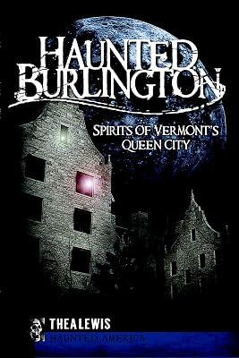 Haunted Burlington: Spirits of Vermont's Queen City (Haunted America) by Lewis, Thea | Paperback | History 2