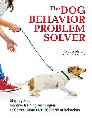The Dog Behavior Problem Solver: Step-by-Step Positive Training Techniques to Correct More than 20 Problem Behaviors by Anderson, Teoti | Paperback | Pets 2