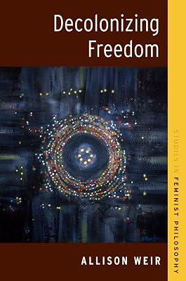 Decolonizing Freedom (Studies in Feminist Philosophy) by Weir, Allison | Paperback | Social & Political Philosophy 2