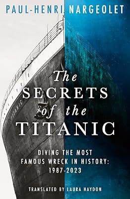 The Secrets of the Titanic: The untold story of the world's most famous ship from the explorer known as ‘Mr. Titanic’ by Nargeolet, Paul-Henri | Paperback | True Stories Of Discovery 2