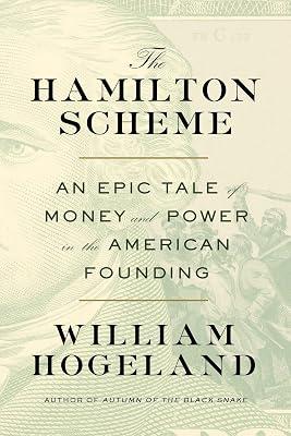The Hamilton Scheme: An Epic Tale of Money and Power in the American Founding by Hogeland, William | Hardcover | History Of The Americas 2