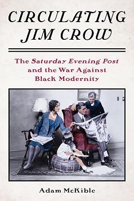 Circulating Jim Crow: The Saturday Evening Post and the War Against Black Modernity (Modernist Latitudes) by McKible, Adam | Hardcover | Education 2