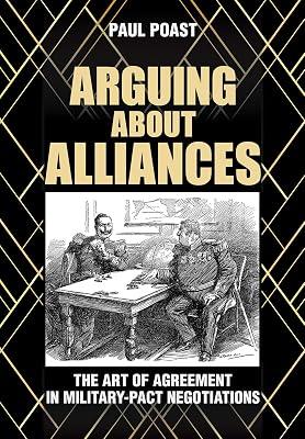 Arguing about Alliances: The Art of Agreement in Military-Pact Negotiations by Poast, Paul | Hardcover | International Relations 2