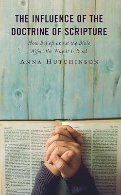 The Influence of the Doctrine of Scripture: How Beliefs about the Bible Affect the Way It Is Read by Hutchinson, Anna | Hardcover | Biblical Studies & Exegesis 2