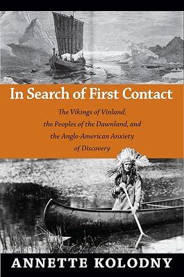 In Search of First Contact: The Vikings of Vinland, the Peoples of the Dawnland, and the Anglo-American Anxiety of Discovery by Kolodny, Annette | Hardcover | Literary Studies: Fiction 2