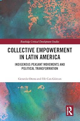 Collective Empowerment in Latin America: Indigenous Peasant Movements and Political Transformation (Routledge Critical Development Studies) by Otero, Gerardo; Gürcan, Efe Can | Hardcover | Regional 2