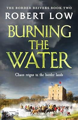 Burning the Water: 2 (Border Reivers, 2) by Low, Robert | Paperback | Historical Adventure 2