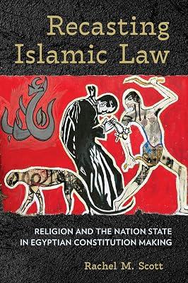 Recasting Islamic Law: Religion and the Nation State in Egyptian Constitution Making by Scott, Rachel M. | Paperback | Middle Eastern History 2