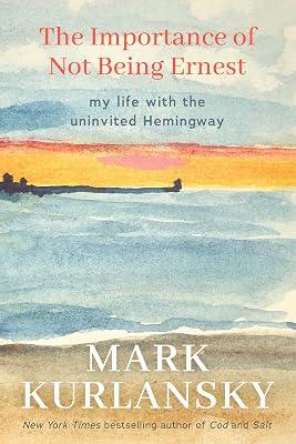 The Importance of Not Being Ernest: My Life with the Uninvited Hemingway by Kurlansky, Mark | Hardcover | Biography & Autobiography 2