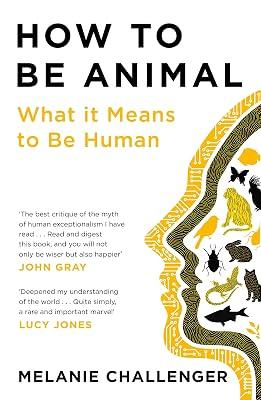 How to Be Animal: What it Means to Be Human by Challenger, Melanie | Paperback | Popular Science 2
