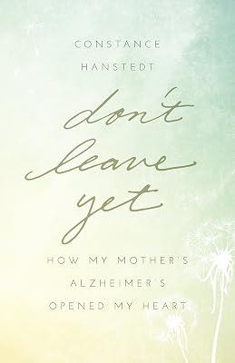 Don't Leave Yet: How My Mother's Alzheimer's Opened My Heart by Hanstedt, Constance | Paperback | Biography & Autobiography 2