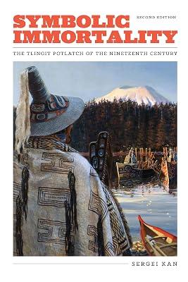 Symbolic Immortality: The Tlingit Potlatch of the Nineteenth Century: The Tlingit Potlatch of the Nineteenth Century, Second Edition (Naomi B. Pascal Editor's Endowment) by Kan, Sergei | Hardcover | History Of The Americas 2