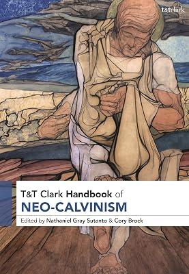 T&T Clark Handbook of Neo-Calvinism (T&T Clark Handbooks) | Hardcover | Theology 2