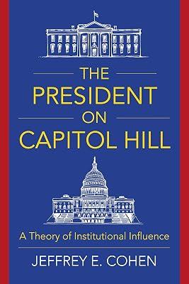 The President on Capitol Hill – A Theory of Institutional Influence by Cohen, Jeffrey E. | Hardcover | Usa 2