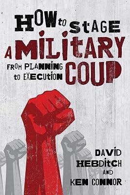 How to Stage a Military Coup: From Planning to Execution by Hebditch, David; Connor, Ken | Paperback | Political Science 2