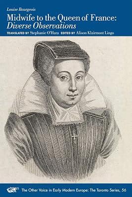 Midwife to the Queen of France – Diverse Observations: Volume 56 (The Other Voice in Early Modern Europe: The Toronto Series) by Bourgeois, Louise; Klairmont Lingo, Alison; O`hara, Stephanie | Paperback | Pregnancy 2