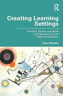 Creating Learning Settings: Physical, Digital, and Social Configurations for the Future of Education by Natriello, Gary | Paperback | Educational Strategies And Policy 2