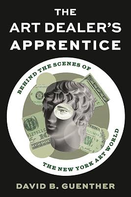 The Art Dealer's Apprentice: Behind the Scenes of the New York Art World by Guenther, David | Hardcover | Art: Financial Aspects 2