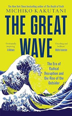 The Great Wave: The Era of Radical Disruption and the Rise of the Outsider by Kakutani, Michiko | Hardcover | Political Ideologies And Movements 2