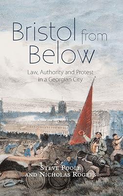 Bristol from Below – Law, Authority and Protest in a Georgian City: 28 (Studies in Early Modern Cultural, Political and Social History) by Rogers, Nicholas; Poole, Steve | Hardcover | British & Irish History 2