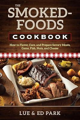 Smoked-Foods Cookbook: How to Flavor, Cure, and Prepare Savory Meats, Game, Fish, Nuts, and Cheese by Park, Ed; Park, Lue | Paperback | Cooking 2