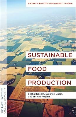 Sustainable Food Production: An Earth Institute Sustainability Primer (Columbia University Earth Institute Sustainability Primers) by Lipton, Suzanne; Van Huysen, Tiff; Naeem, Shahid | Hardcover | Technology & Engineering 2
