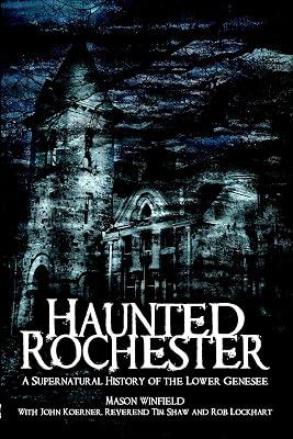 Haunted Rochester: A Supernatural History of the Lower Genesee (Haunted America) by Winfield, Mason; Koerner, John; Lockhart, Rob; Shaw, Tim | Paperback | History 2