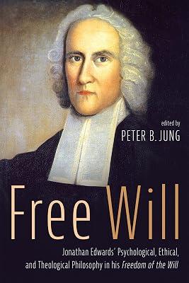 Free Will: Jonathan Edwards' Psychological, Ethical, and Theological Philosophy in His Freedom of the Will by Jung, Peter B | Paperback | Christianity 2