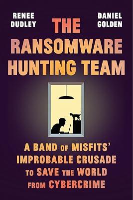 RANSOMWARE HUNTING TEAM: A Band of Misfits' Improbable Crusade to Save the World from Cybercrime by Dudley, Renee; Golden, Daniel | Hardcover | True Crime 2
