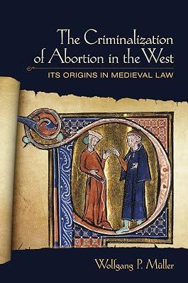 The Criminalization of Abortion in the West: Its Origins in Medieval Law by Müller, Wolfgang P. | Paperback | Legal History 2
