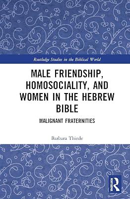 Male Friendship, Homosociality and Women in the Hebrew Bible: Malignant Fraternities (Routledge Studies in the Biblical World) by Thiede, Barbara | Paperback | History 2