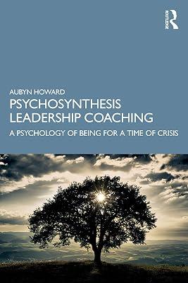 Psychosynthesis Leadership Coaching: A Psychology of Being for a Time of Crisis by Howard, Aubyn | Paperback | Psychological Theory 2