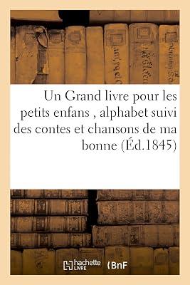 Un Grand Livre Pour Les Petits Enfans, Alphabet Suivi Des Contes Et Chansons de Ma Bonne,: de Fables, Avec Illustrations Dans Le Texte, Et de Gravures Coloriées (Litterature) by Sans Auteur | Paperback | Fiction 2