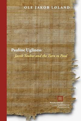 Pauline Ugliness: Jacob Taubes and the Turn to Paul (Perspectives in Continental Philosophy) by Løland, Ole Jakob | Hardcover | Philosophy Of Religion 2