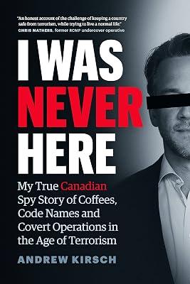 I Was Never Here: My True Canadian Spy Story of Coffees, Code Names, and Covert Operations in the Age of Terrorism by Kirsch, Andrew | Hardcover | Biography & Autobiography 2