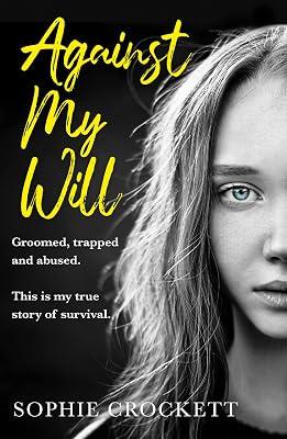Against My Will: Groomed, trapped and abused. This is my true story of survival. by Crockett, Sophie; Wight, Douglas | Paperback | True Stories Of Heroism 2