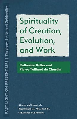 Spirituality of Creation, Evolution, and Work: Catherine Keller and Pierre Teilhard de Chardin (Past Light on Present Life: Theology, Ethics, and Spirituality) | Paperback | Religion 2