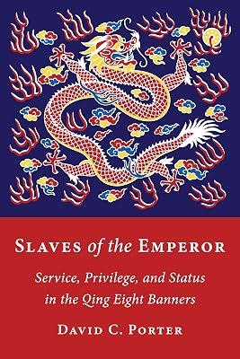 Slaves of the Emperor: Service, Privilege, and Status in the Qing Eight Banners by Porter, David C. | Hardcover | Asian History 2