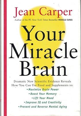 Your Miracle Brain: Dramatic New Scientific Evidence Reveals How You Can Use Food and Supplements To: Maximize Brain Power, Boost Your Memory, Lift ... Creativity, Prevent and Reverse Mental Aging by Carper, Jean | Hardcover | Health & Fitness 2
