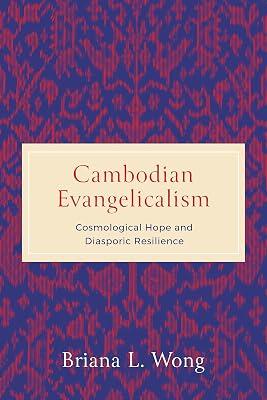 Cambodian Evangelicalism: Cosmological Hope and Diasporic Resilience (World Christianity) by Wong, Briana L. | Hardcover | Christianity 2