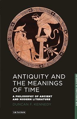Antiquity and the Meanings of Time: A Philosophy of Ancient and Modern Literature: 01 (New Directions in Classics) by Kennedy, Duncan F. | Paperback | History 2